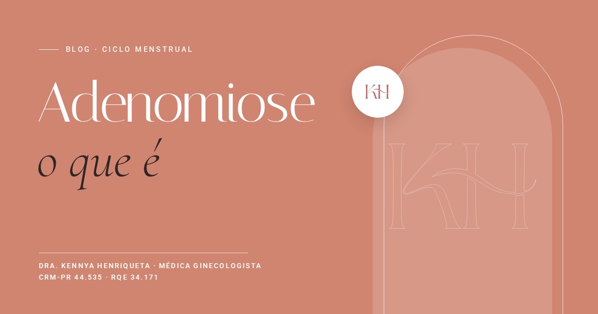 Adenomiose, texto do blog da Dra. Kennya Henriqueta