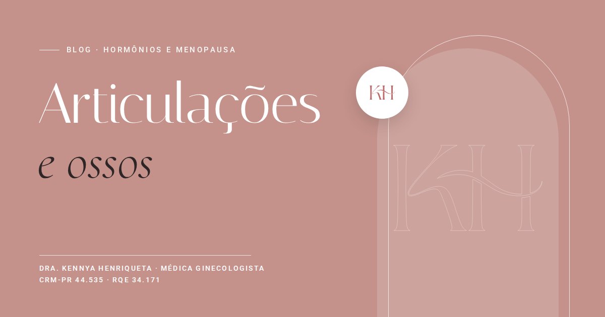 Dor nas articulações e ossos na menopausa, texto do blog da Dra. Kennya Henriqueta