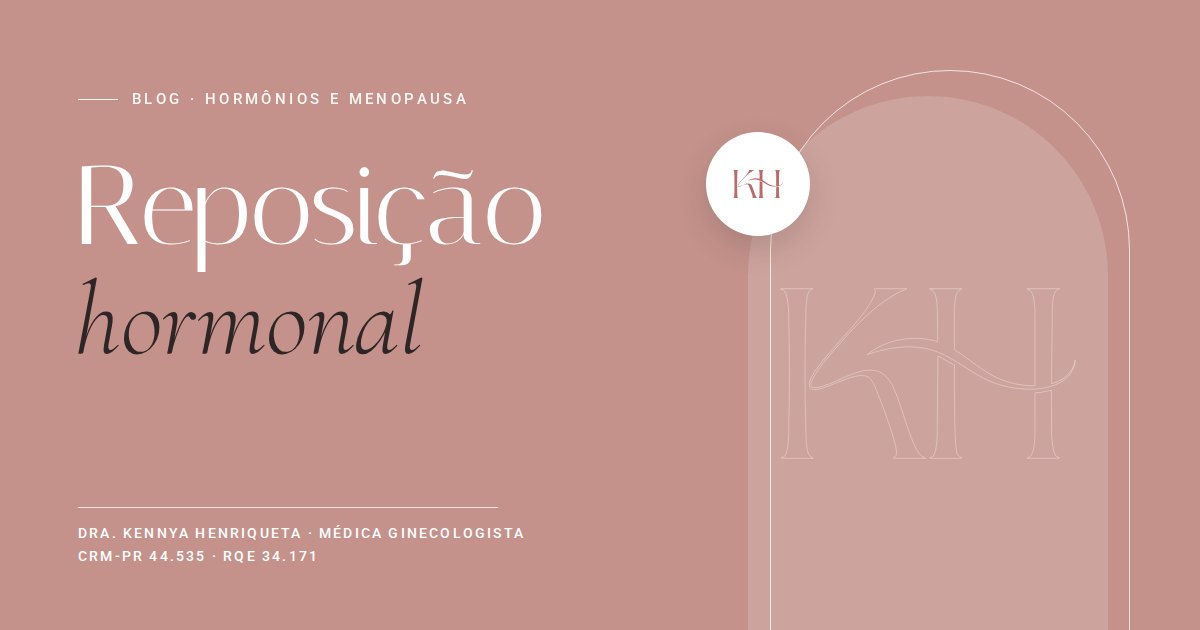 Reposição hormonal na menopausa, texto do blog da Dra. Kennya Henriqueta